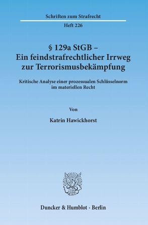 § 129a StGB – Ein feindstrafrechtlicher Irrweg zur Terrorismusbekämpfung. von Hawickhorst,  Katrin