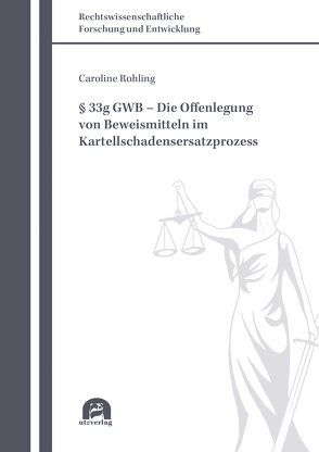 § 33g GWB – Die Offenlegung von Beweismitteln im Kartellschadensersatzprozess von Rohling,  Caroline