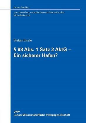 § 93 Abs. 1 Satz 2 AktG – Ein sicherer Hafen? von Eisele,  Stefan