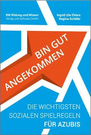 Bin gut angekommen – Die wichtigsten sozialen Spielregeln für Azubis von Ehlers,  Ingrid Ute, Schäfer,  Regina