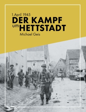 1. April 1945 – Der Kampf um Hettstadt von Geis,  Michael