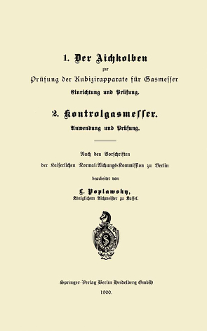 1. Der Aichkolben zur Prüfung der Kubizirapparate für Gasmesser. Einrichtung und Prüfung. 2. Kontrolgasmesser. Anwendung und Prüfung von Poplawsky,  L.