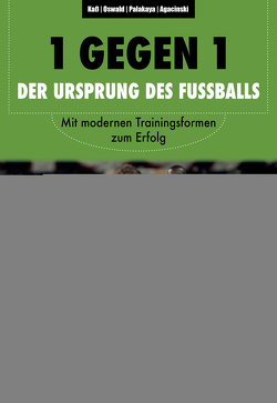 1 gegen 1 – der Ursprung des Fußballs von Agacinski,  Rafael, Kaß,  Philipp, Oswald,  Jonas, Palakaya,  Ismail