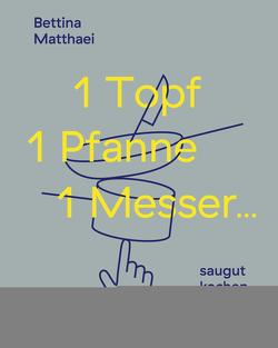 1 Topf, 1 Pfanne, 1 Messer … von Matthaei,  Bettina