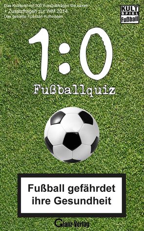 1:0 Fussball-Quiz * Das Kultspiel mit 300 Fussballfragen die kicken + Zusatzfragen zur WM 2014 von Glanz,  Udo, Joblin,  Bob