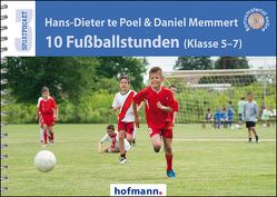 10 Fußballstunden (Klasse 5-7) von Memmert,  Daniel, te Poel,  Hans-Dieter