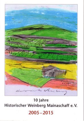 10 Jahre Historischer Weinberg Mainaschaff e.V. 2005-2015 von Hench,  Bernhard