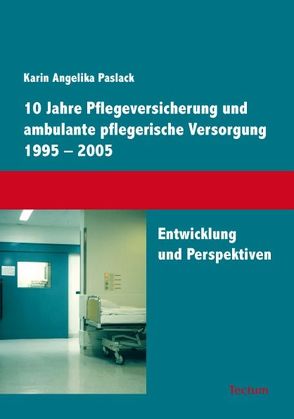 10 Jahre Pflegeversicherung und ambulante pflegerische Versorgung 1995–2005 von Paslack,  Karin A