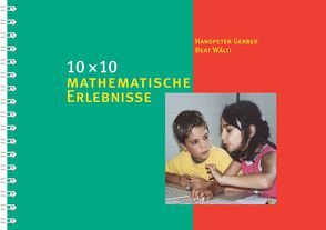 10 × 10 mathematische Erlebnisse von Gerber,  Hanspeter, Wälti,  Beat