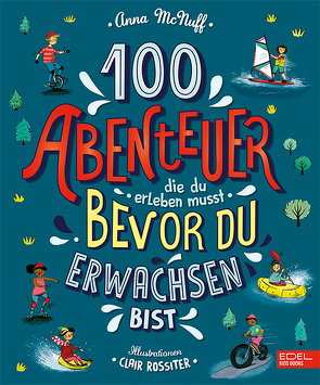 100 Abenteuer die du erleben musst, bevor du erwachsen bist von McNuff,  Anna, Rossiter,  Clair