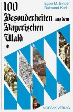 100 Besonderheiten aus dem Bayerischen Wald von Binder,  Egon M, Karl,  Raimund