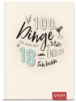 100 Dinge, die man mit 18 endlich tun kann von Groh Verlag