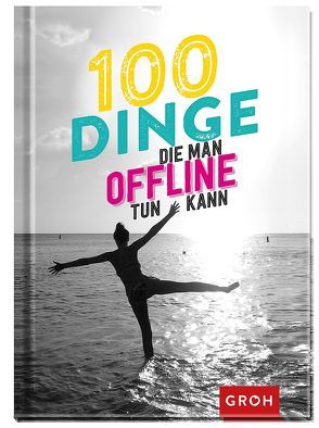 100 Dinge, die man offline tun kann von Groh Redaktionsteam