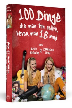 100 Dinge, die man tun sollte, bevor man 18 wird von Michalke,  Marie, Weiss,  Katharina