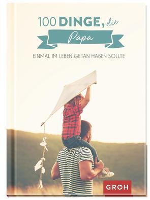 100 Dinge, die Papa einmal im Leben getan haben sollte von Groh Verlag