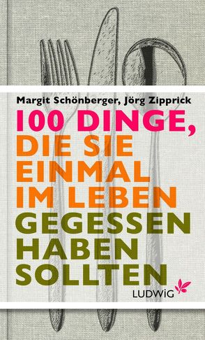 100 Dinge, die Sie einmal im Leben gegessen haben sollten von Schönberger,  Margit, Zipprick,  Jörg