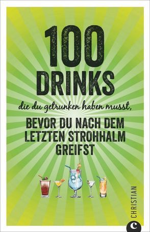 100 Drinks, die du getrunken haben musst, bevor du nach dem letzten Strohhalm greifst von Wiesmaier,  Regina