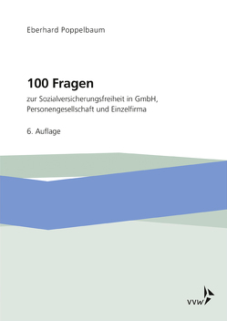 100 Fragen zur Sozialversicherungsfreiheit in GmbH, Personengesellschaft und Einzelfirma von Poppelbaum,  Eberhard