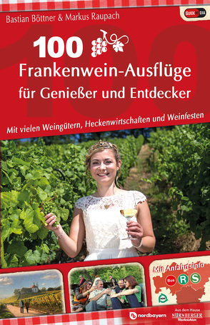 100 Frankenwein-Ausflüge für Genießer und Entdecker von Böttner,  Bastian, Raupach,  Markus