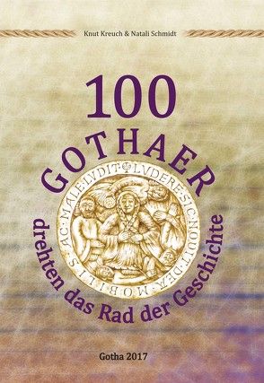 100 Gothaer drehten das Rad der Geschichte von Kreuch,  Knut, Schmidt,  Natalie