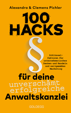 100 Hacks für deine unverschämt erfolgreiche Anwaltskanzlei. Schlüsselfaktoren für unternehmerisches Denken und Handeln und zeitgemäßes Marketing. Persönlichkeit – Business – Führung – Organisation von Clemens Pichler & Alexandra Pichler