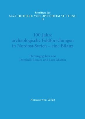 100 Jahre archäologische Feldforschungen in Nordost-Syrien –eine Bilanz von Bonatz,  Dominik, Martin,  Lutz