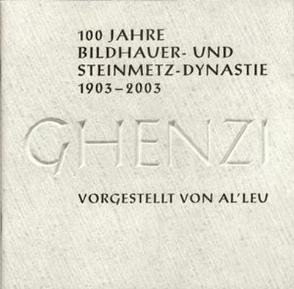 100 Jahre Bildhauer- und Steinmetz-Dynastie 1903-2003 – Ghenzi von Al'Leu