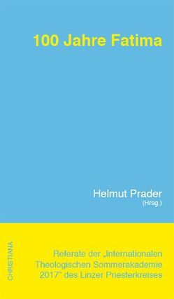 100 Jahre Fatima von Buchmüller,  Wolfgang, Görg,  Peter H, Hauke,  Manfred, Heim,  Maximilian, Hesemann,  Michael, Küng ,  Klaus, Mokrzycki,  Mieczyslaw, Nebel,  Johannes, Prader,  Helmut, Putzinger,  Johannes, Steinwender,  Ignaz