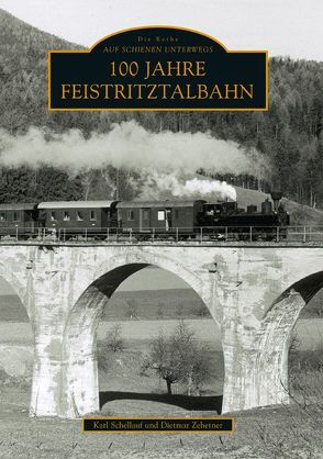 100 Jahre Feistritztalbahn von Schellauf,  Karl