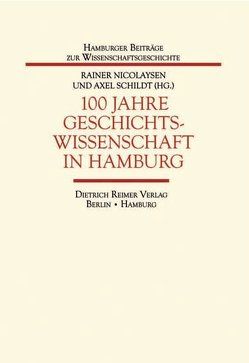 100 Jahre Geschichtswissenschaft in Hamburg von Nicolaysen,  Rainer, Schildt,  Axel