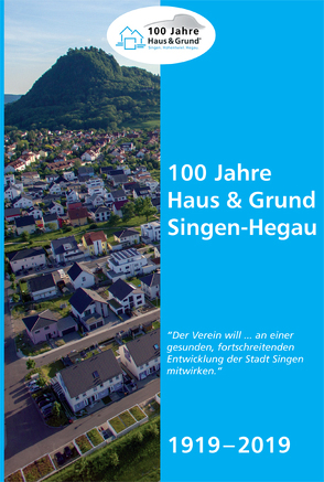 100 Jahre Haus & Grund Singen-Hegau 1919-2019 von Conradt-Mach,  Annemarie, Danner,  Zeno, Häusler,  Bernd, Hertrich,  Bernhard, Leirer,  Eva-Maria, Mueller,  Frank, Paul,  Jonas, Peter,  Klaus-Michael