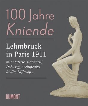 100 Jahre Kniende. Lehmbruck in Paris 1911 von Bornscheuer,  Marion, Stecker,  Raimund