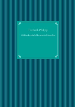 100 Jahre Preußische Herrschaft im Münsterland von Philippi,  Friedrich, UG,  Nachruck