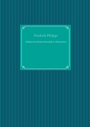 100 Jahre Preußische Herrschaft im Münsterland von Philippi,  Friedrich, UG,  Nachruck