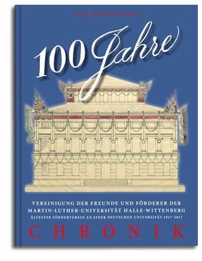 100 Jahre Vereinigung der Freunde und Förderer der Martin-Luther-Universität Halle-Wittenberg von Speler,  Ralf-Torsten