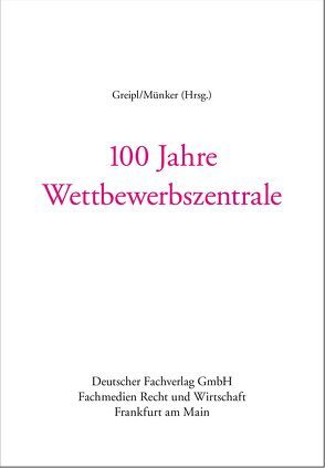 100 Jahre Wettbewerbszentrale von Gierke,  Cornelie, Gillner,  Ulrike, Greipl,  Erich, Günther,  Lucas, Henning-Bodewig,  Frauke, Hinsken,  Ernst, Hoeren,  Thomas, Köhler,  Helmut, Leible,  Stefan, Leutheusser-Schnarrenberger,  Sabine, Loschelder,  Michael, Münker,  Reiner, Seidelberger,  Hannes, Teplitzky,  Otto