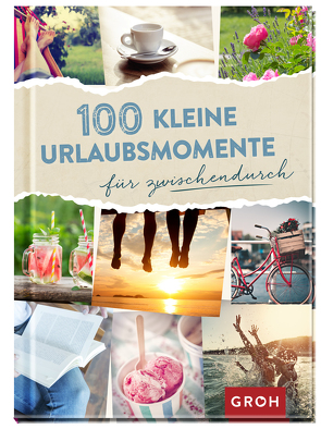 100 kleine Urlaubsmomente für zwischendurch von Groh Verlag