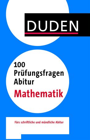 100 Prüfungsfragen Abitur Mathematik von Arndt,  Claus, Epp,  Thomas, Kilian,  Ulrich, Kuhnert,  Elke, Strenge,  Tobias, Walz,  Guido