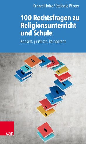 100 Rechtsfragen zu Religionsunterricht und Schule von Holze,  Erhard, Pfister,  Stefanie