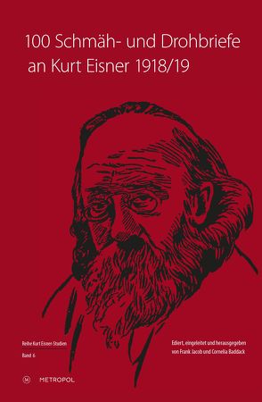 100 Schmäh- und Drohbriefe an Kurt Eisner, 1918/19 von Baddack,  Cornelia, Jacob,  Frank