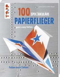 100 spektakuläre Papierflieger ganz easy falten von Fliegner,  Nils, Schenk,  Jonas