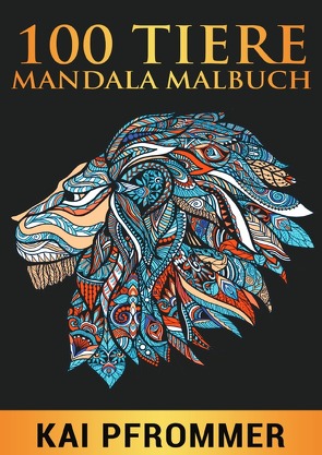 100 Tiere Mandala Malbuch: Stressabbauende Tiermotive. Malbuch für Erwachsene mit Mandala-Tieren (Löwen, Elefanten, Eulen, Hase, Pferd, Adler) Band 1 von Pfrommer,  Kai