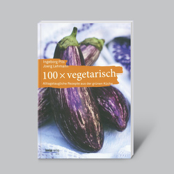 100 x vegetarisch: Alltagstaugliche Rezepte aus der grünen Küche von Lehmann,  Joerg, Pils,  Ingeborg