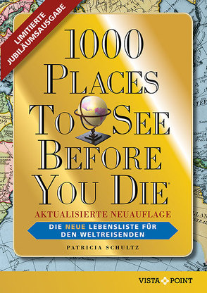 1000 Places To See Before You Die – Limitierte überarbeitete Jubiläumsausgabe: Die neue Lebensliste für den Weltreisenden. Fernweh: Die schönsten Orte der Welt zum Schmöckern, Träumen und Planen. von Schultz,  Patricia