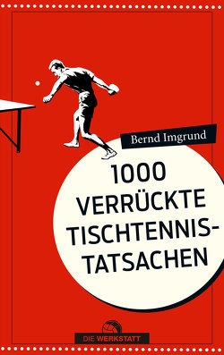 1000 verrückte Tischtennis-Tatsachen von Imgrund,  Bernd