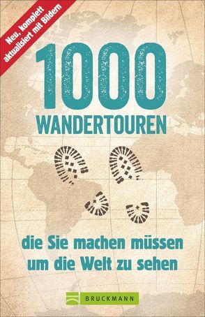 1000 Wandertouren, die Sie machen müssen, um die Welt zu sehen von Därr,  Astrid, Karl,  Roland F., Späth,  Anette