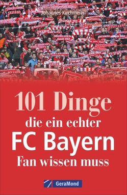 101 Dinge, die ein echter FC-Bayern-Fan wissen muss von Kirchmeier,  Johannes