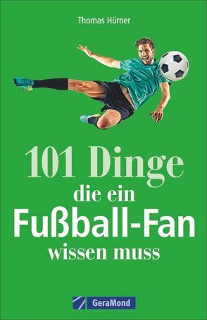 101 Dinge, die ein Fußball-Fan wissen muss von Hürner,  Thomas