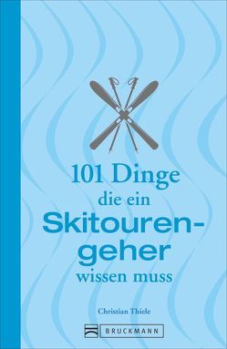 101 Dinge, die ein Skitourengeher wissen muss von Thiele,  Christian