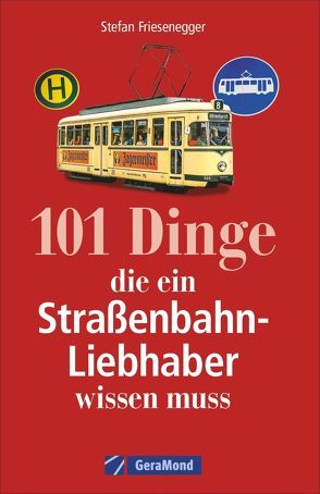 101 Dinge, die ein Straßenbahn-Liebhaber wissen muss von Friesenegger,  Stefan